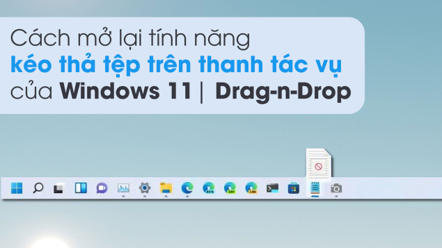 Cách mở lại tính năng kéo thả tệp trên thanh tác vụ của Windows 11 | Drag&Drop